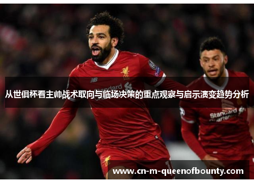 从世俱杯看主帅战术取向与临场决策的重点观察与启示演变趋势分析