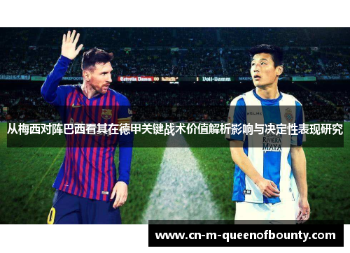 从梅西对阵巴西看其在德甲关键战术价值解析影响与决定性表现研究 从梅西对阵巴西看其在德甲关键战术价值解析影响与决定性表现研究