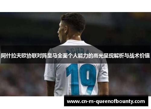 阿什拉夫欧协联对阵皇马全面个人能力的高光呈现解析与战术价值