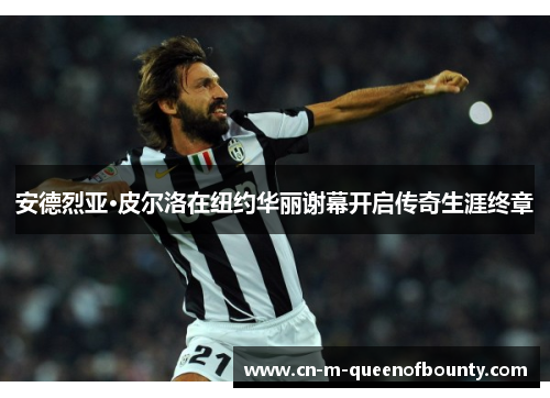 安德烈亚·皮尔洛在纽约华丽谢幕开启传奇生涯终章