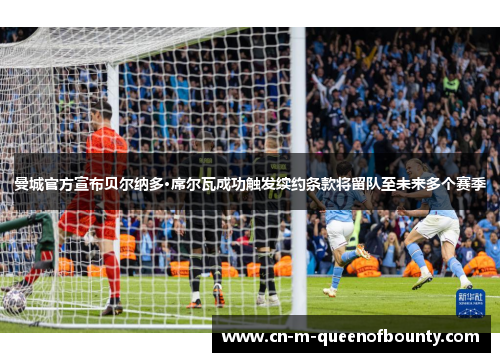 曼城官方宣布贝尔纳多·席尔瓦成功触发续约条款将留队至未来多个赛季