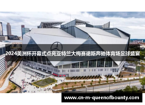 2024美洲杯开幕式点亮亚特兰大梅赛德斯奔驰体育场足球盛宴