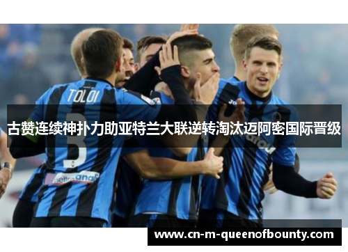 古赞连续神扑力助亚特兰大联逆转淘汰迈阿密国际晋级